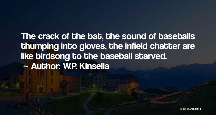 W.P. Kinsella Quotes: The Crack Of The Bat, The Sound Of Baseballs Thumping Into Gloves, The Infield Chatter Are Like Birdsong To The