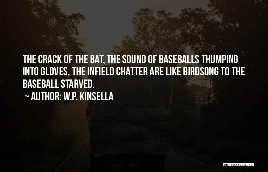 W.P. Kinsella Quotes: The Crack Of The Bat, The Sound Of Baseballs Thumping Into Gloves, The Infield Chatter Are Like Birdsong To The