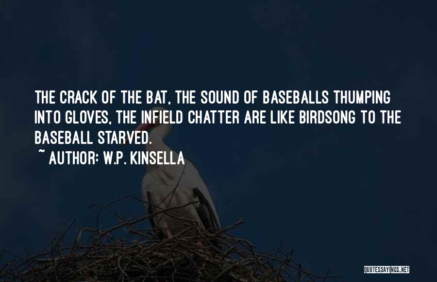 W.P. Kinsella Quotes: The Crack Of The Bat, The Sound Of Baseballs Thumping Into Gloves, The Infield Chatter Are Like Birdsong To The