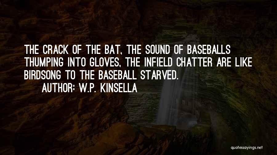 W.P. Kinsella Quotes: The Crack Of The Bat, The Sound Of Baseballs Thumping Into Gloves, The Infield Chatter Are Like Birdsong To The