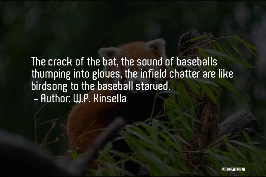 W.P. Kinsella Quotes: The Crack Of The Bat, The Sound Of Baseballs Thumping Into Gloves, The Infield Chatter Are Like Birdsong To The
