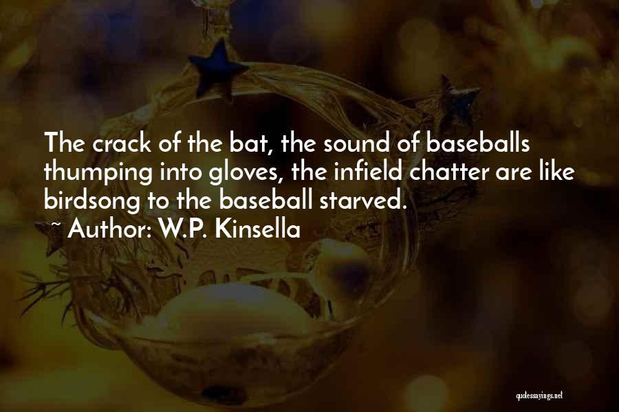 W.P. Kinsella Quotes: The Crack Of The Bat, The Sound Of Baseballs Thumping Into Gloves, The Infield Chatter Are Like Birdsong To The