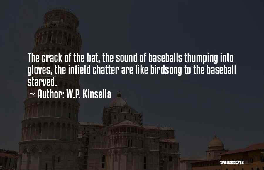 W.P. Kinsella Quotes: The Crack Of The Bat, The Sound Of Baseballs Thumping Into Gloves, The Infield Chatter Are Like Birdsong To The