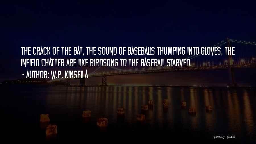 W.P. Kinsella Quotes: The Crack Of The Bat, The Sound Of Baseballs Thumping Into Gloves, The Infield Chatter Are Like Birdsong To The