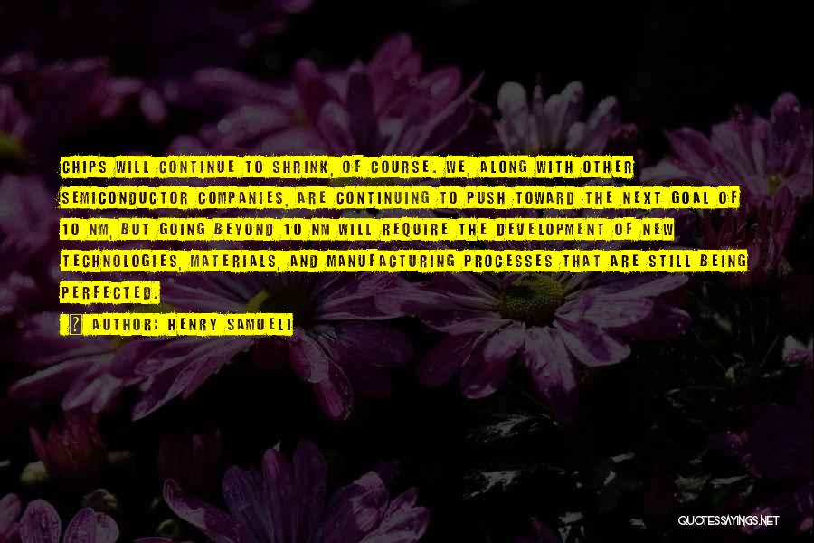 Henry Samueli Quotes: Chips Will Continue To Shrink, Of Course. We, Along With Other Semiconductor Companies, Are Continuing To Push Toward The Next