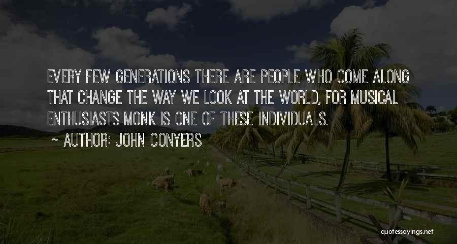 John Conyers Quotes: Every Few Generations There Are People Who Come Along That Change The Way We Look At The World, For Musical