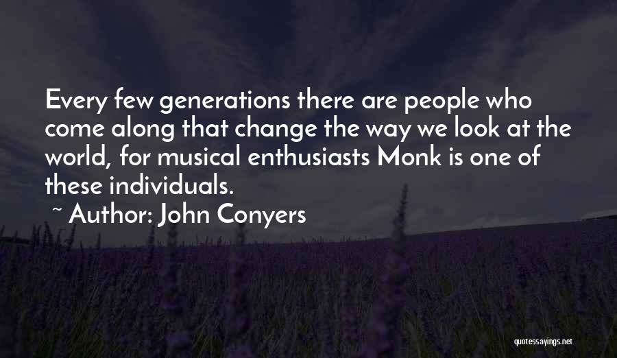 John Conyers Quotes: Every Few Generations There Are People Who Come Along That Change The Way We Look At The World, For Musical
