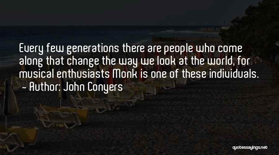 John Conyers Quotes: Every Few Generations There Are People Who Come Along That Change The Way We Look At The World, For Musical