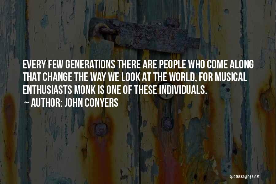 John Conyers Quotes: Every Few Generations There Are People Who Come Along That Change The Way We Look At The World, For Musical