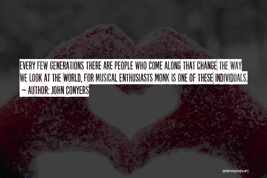 John Conyers Quotes: Every Few Generations There Are People Who Come Along That Change The Way We Look At The World, For Musical