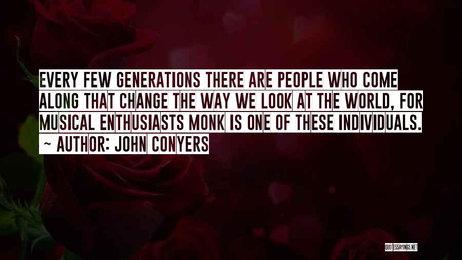 John Conyers Quotes: Every Few Generations There Are People Who Come Along That Change The Way We Look At The World, For Musical