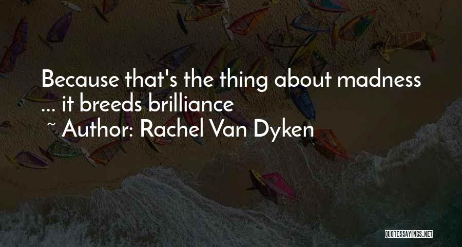Rachel Van Dyken Quotes: Because That's The Thing About Madness ... It Breeds Brilliance