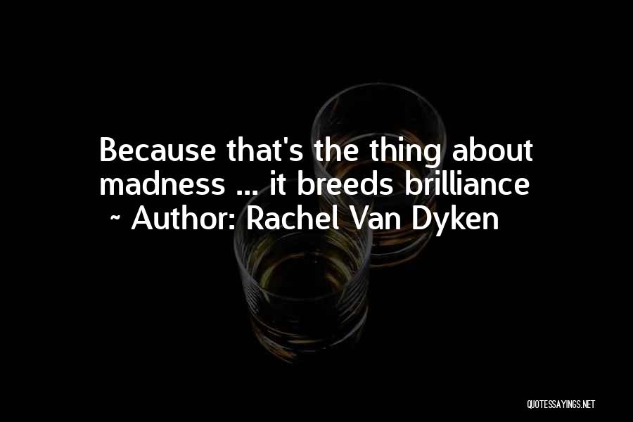 Rachel Van Dyken Quotes: Because That's The Thing About Madness ... It Breeds Brilliance