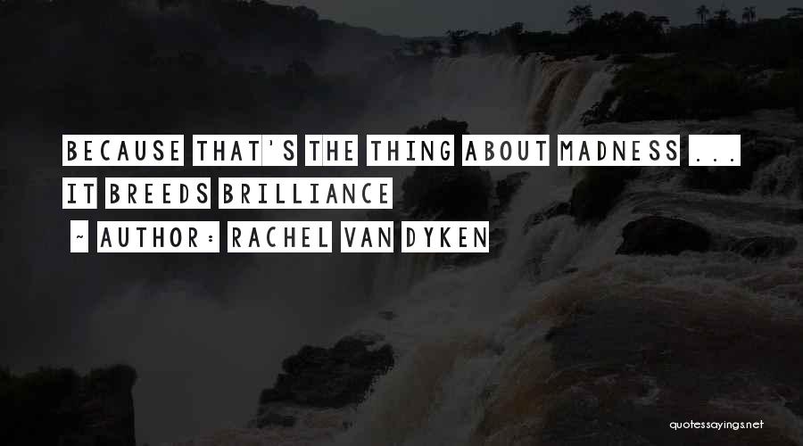 Rachel Van Dyken Quotes: Because That's The Thing About Madness ... It Breeds Brilliance