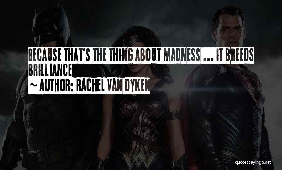 Rachel Van Dyken Quotes: Because That's The Thing About Madness ... It Breeds Brilliance