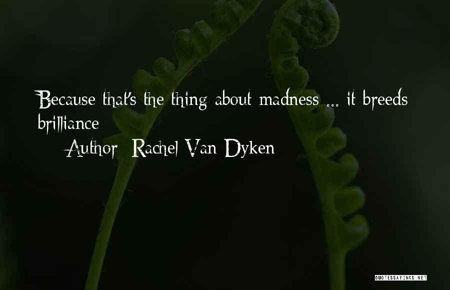 Rachel Van Dyken Quotes: Because That's The Thing About Madness ... It Breeds Brilliance