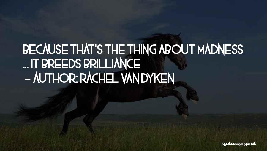 Rachel Van Dyken Quotes: Because That's The Thing About Madness ... It Breeds Brilliance