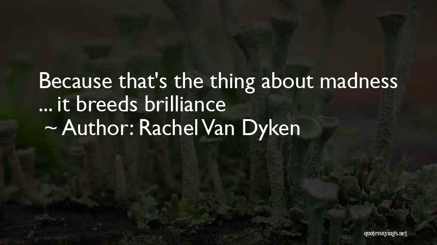 Rachel Van Dyken Quotes: Because That's The Thing About Madness ... It Breeds Brilliance