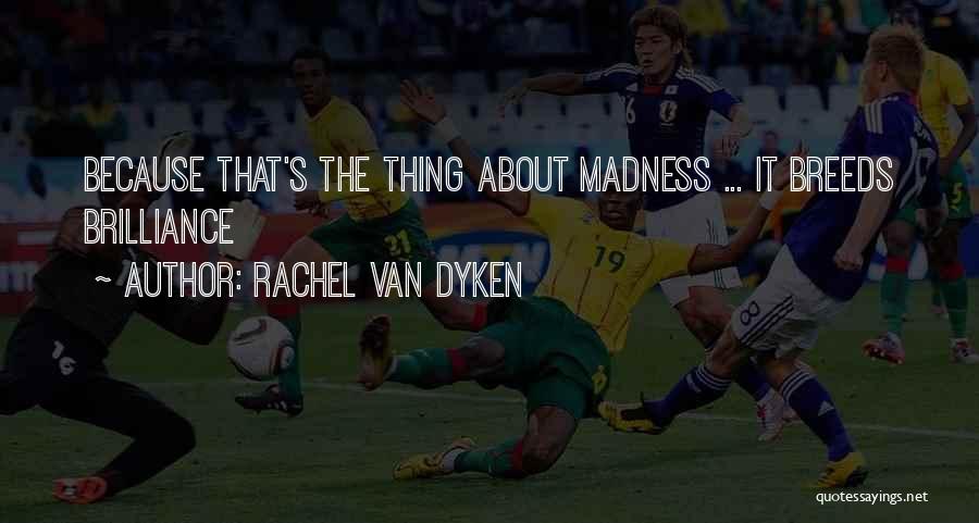 Rachel Van Dyken Quotes: Because That's The Thing About Madness ... It Breeds Brilliance