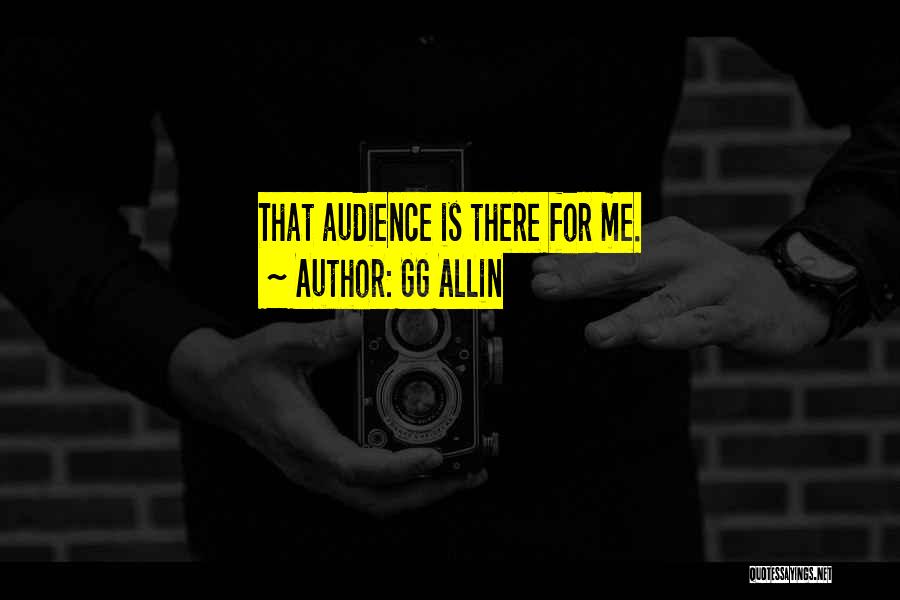 GG Allin Quotes: That Audience Is There For Me.