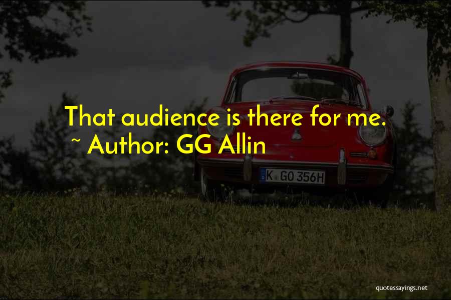 GG Allin Quotes: That Audience Is There For Me.