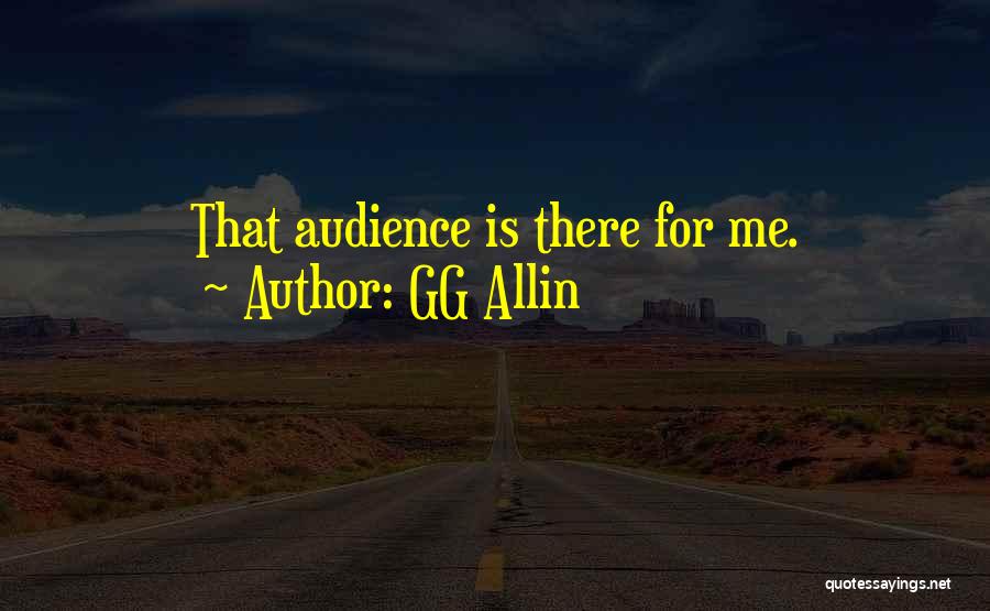 GG Allin Quotes: That Audience Is There For Me.
