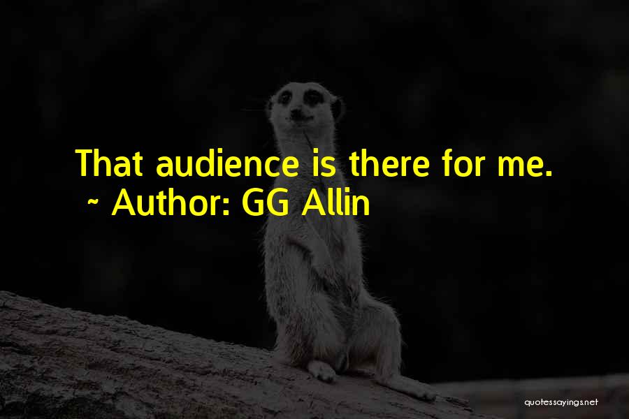 GG Allin Quotes: That Audience Is There For Me.