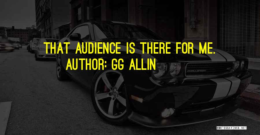 GG Allin Quotes: That Audience Is There For Me.