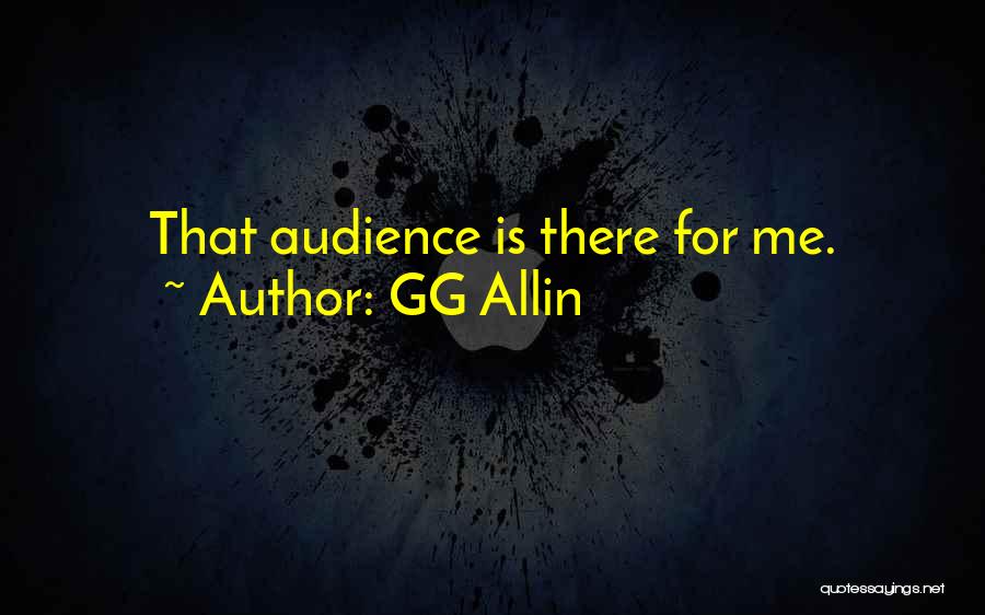 GG Allin Quotes: That Audience Is There For Me.