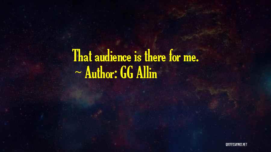 GG Allin Quotes: That Audience Is There For Me.