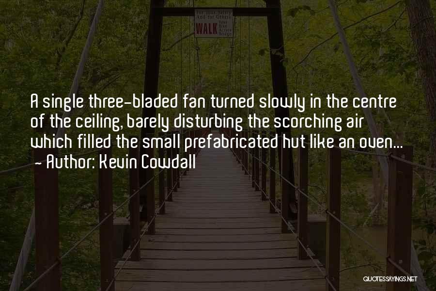 Kevin Cowdall Quotes: A Single Three-bladed Fan Turned Slowly In The Centre Of The Ceiling, Barely Disturbing The Scorching Air Which Filled The