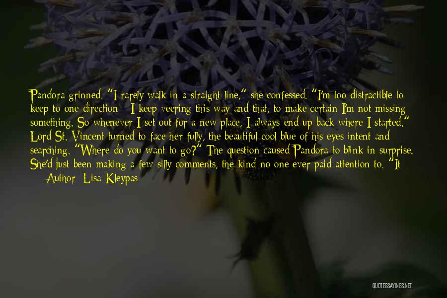 Lisa Kleypas Quotes: Pandora Grinned. I Rarely Walk In A Straight Line, She Confessed. I'm Too Distractible To Keep To One Direction -