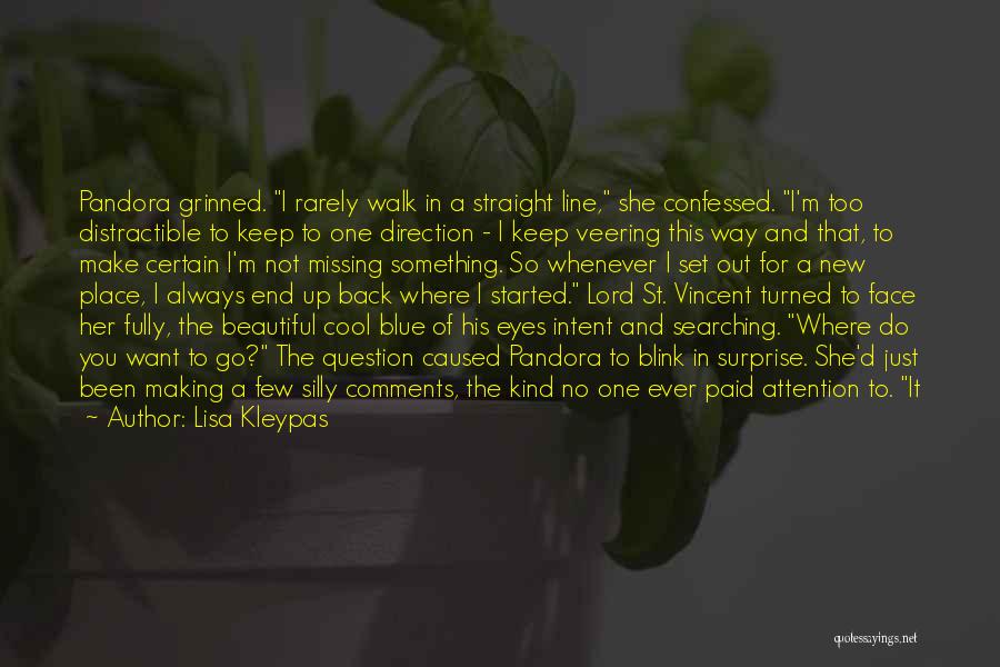 Lisa Kleypas Quotes: Pandora Grinned. I Rarely Walk In A Straight Line, She Confessed. I'm Too Distractible To Keep To One Direction -