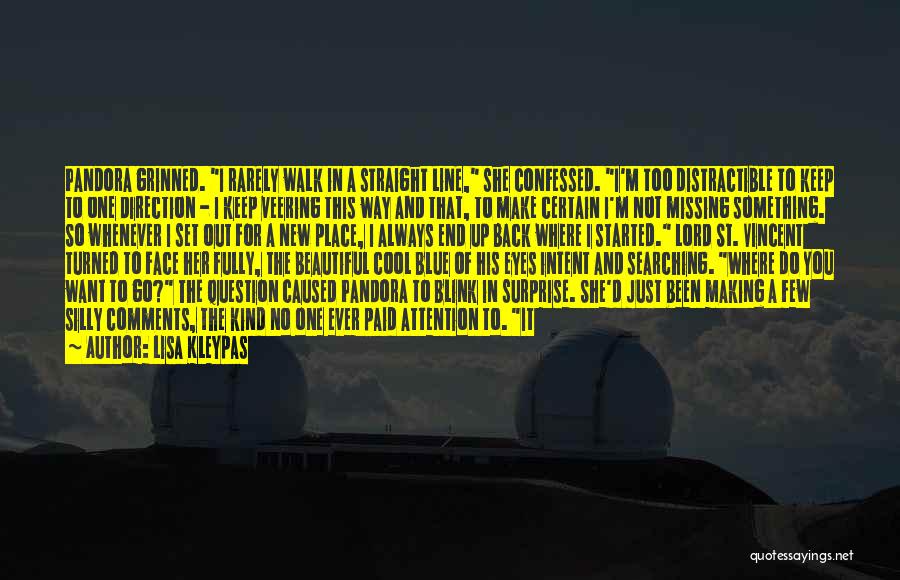 Lisa Kleypas Quotes: Pandora Grinned. I Rarely Walk In A Straight Line, She Confessed. I'm Too Distractible To Keep To One Direction -