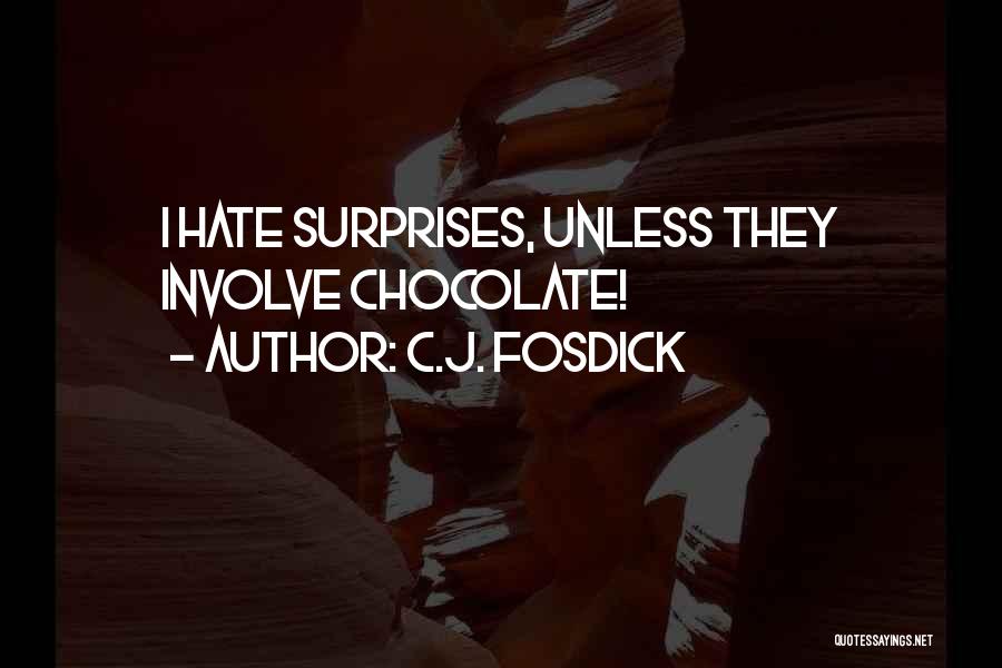C.J. Fosdick Quotes: I Hate Surprises, Unless They Involve Chocolate!