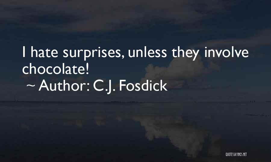 C.J. Fosdick Quotes: I Hate Surprises, Unless They Involve Chocolate!