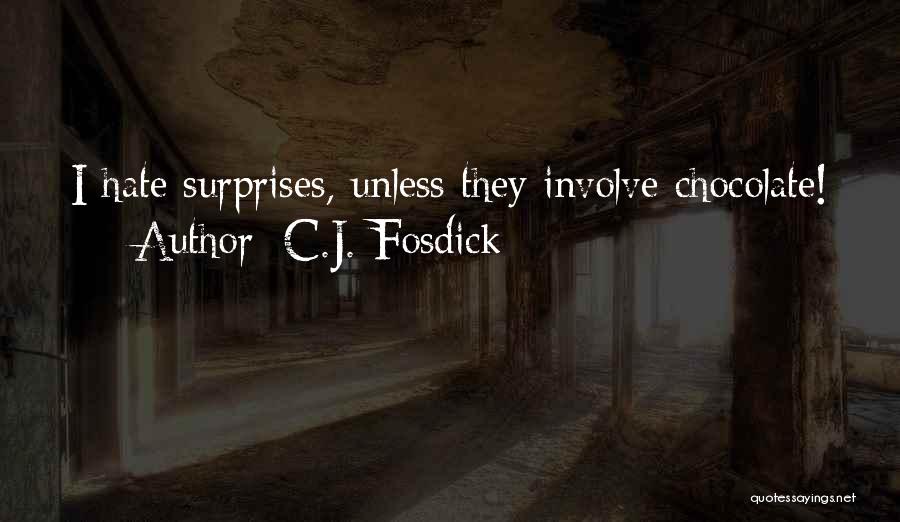 C.J. Fosdick Quotes: I Hate Surprises, Unless They Involve Chocolate!