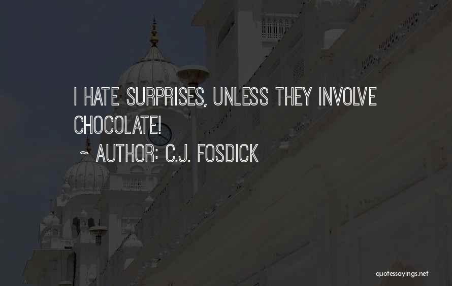 C.J. Fosdick Quotes: I Hate Surprises, Unless They Involve Chocolate!