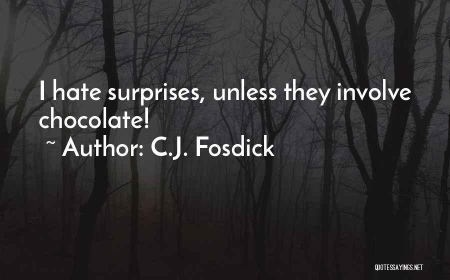 C.J. Fosdick Quotes: I Hate Surprises, Unless They Involve Chocolate!