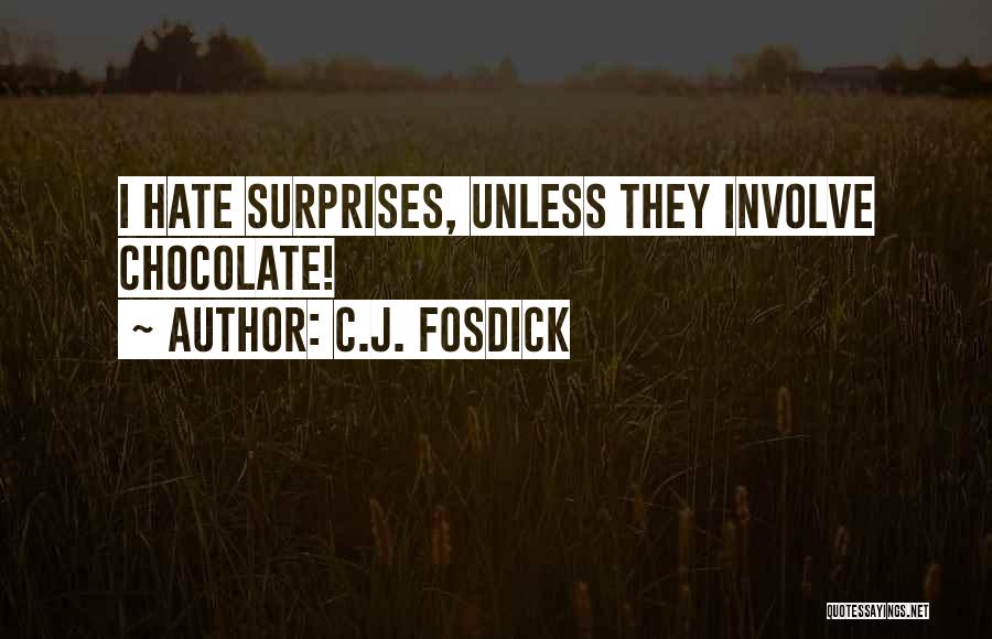 C.J. Fosdick Quotes: I Hate Surprises, Unless They Involve Chocolate!