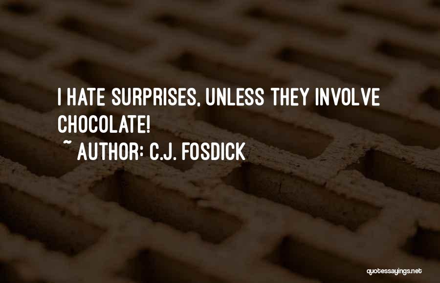 C.J. Fosdick Quotes: I Hate Surprises, Unless They Involve Chocolate!
