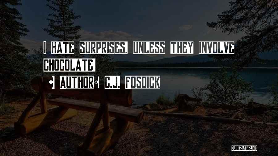 C.J. Fosdick Quotes: I Hate Surprises, Unless They Involve Chocolate!
