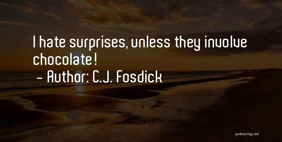 C.J. Fosdick Quotes: I Hate Surprises, Unless They Involve Chocolate!