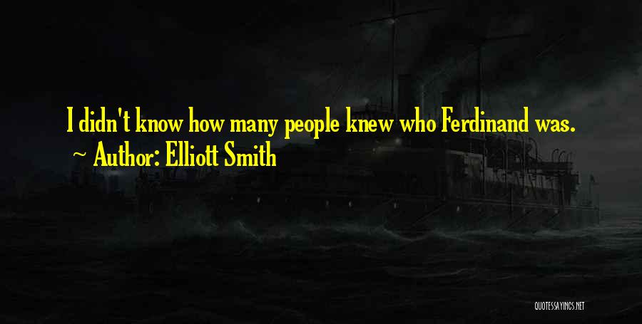 Elliott Smith Quotes: I Didn't Know How Many People Knew Who Ferdinand Was.