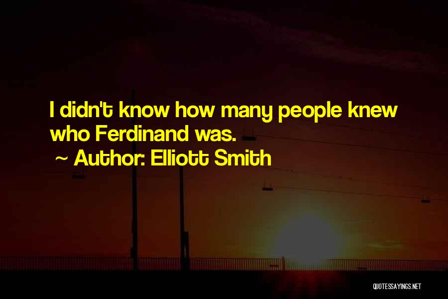 Elliott Smith Quotes: I Didn't Know How Many People Knew Who Ferdinand Was.