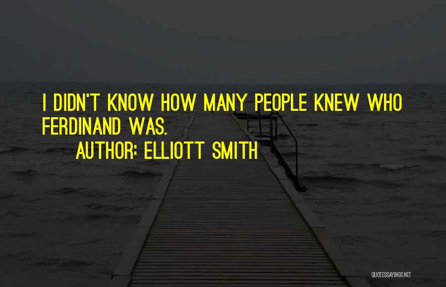 Elliott Smith Quotes: I Didn't Know How Many People Knew Who Ferdinand Was.