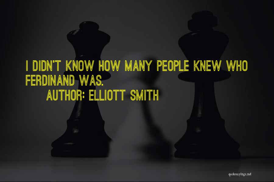 Elliott Smith Quotes: I Didn't Know How Many People Knew Who Ferdinand Was.