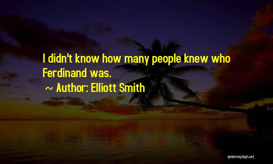 Elliott Smith Quotes: I Didn't Know How Many People Knew Who Ferdinand Was.