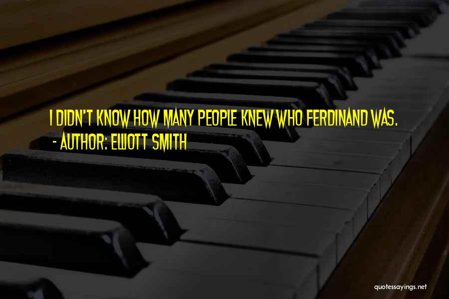 Elliott Smith Quotes: I Didn't Know How Many People Knew Who Ferdinand Was.