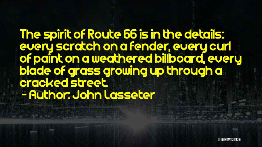 John Lasseter Quotes: The Spirit Of Route 66 Is In The Details: Every Scratch On A Fender, Every Curl Of Paint On A
